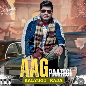 Listen to Aag Paategi (Explicit) song with lyrics from Kalyugi Raja