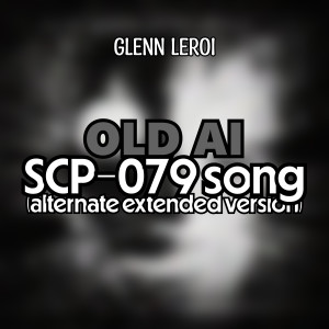 Glenn Leroi的專輯Old Ai (Scp-079 Song) (Alternate Extended Version)