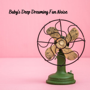 Album Baby's Deep Dreaming Fan Noise oleh Baby Lullaby Playlist