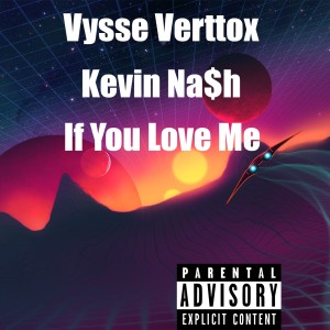 Listen to If You Love Me (feat. Kevin Na$h) (Explicit) song with lyrics from Vysse Verttox