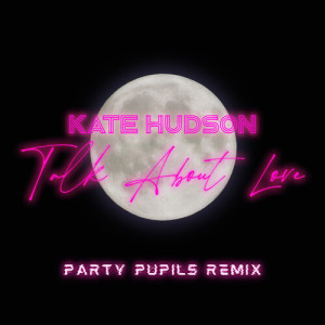 Kate Hudson的專輯Talk About Love (Party Pupils Remix)