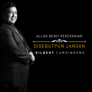 Allah Benci Perceraian, Disebutpun Jangan dari Gilbert Lumoindong