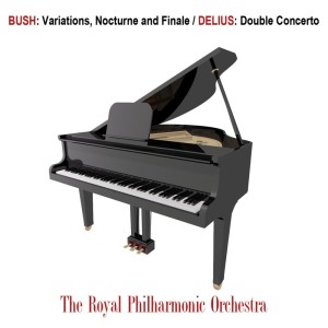 Bush: Variations, Nocturne and Finale / Delius: Double Concerto
