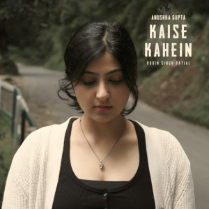 Listen to Kaise Kahein song with lyrics from Anushka Gupta
