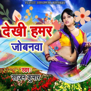 Listen to Dekhi Hamar Jobanawa song with lyrics from Sajan Kumar