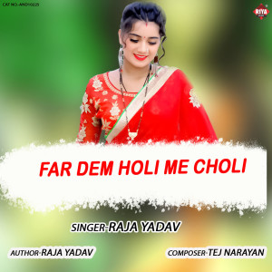 Listen to Far Dem Holi Me Choli song with lyrics from Raja Yadav
