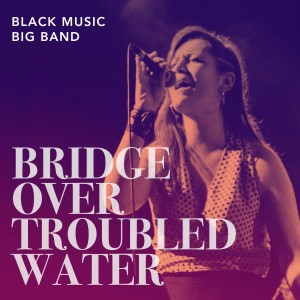 Dengarkan lagu Bridge Over Troubled Water nyanyian Black Music Big Band dengan lirik