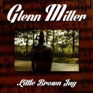 收聽Glenn Miller的Little Brown Jug歌詞歌曲