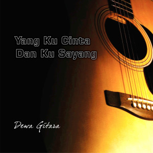 ดาวน์โหลดและฟังเพลง Yang Ku Cinta Dan Ku Sayang พร้อมเนื้อเพลงจาก Dewa Gitara