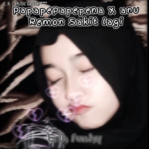 Dengarkan PAPAPEPAPEPENA X ANU REMON SAKIT LAGI lagu dari ERIK FUNKY dengan lirik