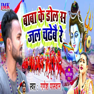 Listen to baaba ke dol sa jal se chadhebai re song with lyrics from Ganesh Paswan
