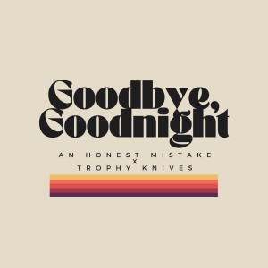 Album goodbye, goodnight oleh An Honest Mistake
