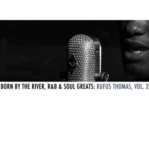 Rufus Thomas的專輯Born By The River, R&B & Soul Greats: Rufus Thomas, Vol. 2