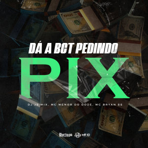 Album Dá a Bct Pedindo Pix (Explicit) from DJ JS MIX