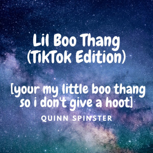 Listen to Lil Boo Thang (TikTok Edition) [your my little boo thang so i don't give a hoot] song with lyrics from Quinn Spinster