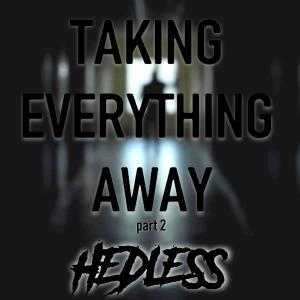 Taking Everything Away, Pt. 2 dari Hedless