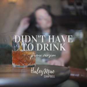 Album Didn't Have to Drink (Piano Version) oleh Haley Mae Campbell
