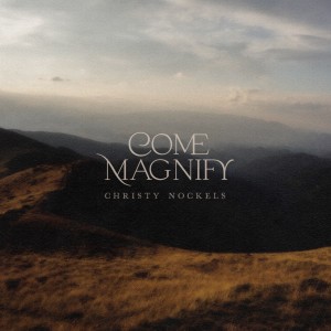 อัลบัม Come Magnify ศิลปิน Christy Nockels