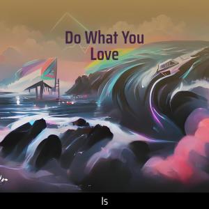 Listen to Do What You Love song with lyrics from IS
