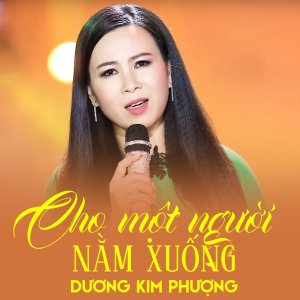 收听Dương Kim Phượng的Cho Một Người Nằm Xuống歌词歌曲