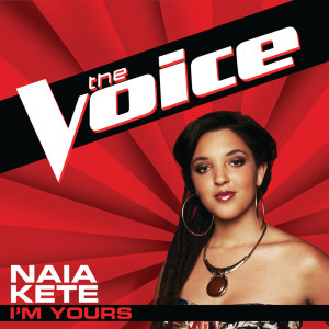 收聽Naia Kete的I’m Yours (The Voice Performance)歌詞歌曲