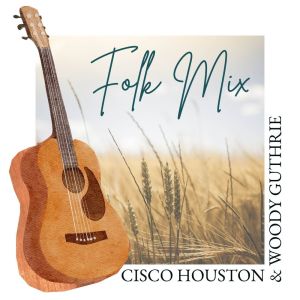 Folk Mix: Cisco Houston & Woody Guthrie