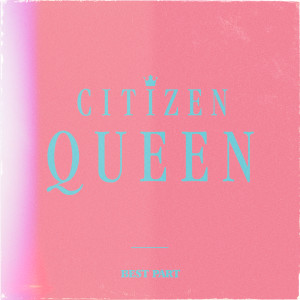 收聽Citizen Queen的Best Part歌詞歌曲