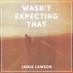 ดาวน์โหลดและฟังเพลง Wasn't Expecting That พร้อมเนื้อเพลงจาก Jamie Lawson