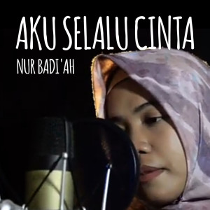 Dengarkan Aku Selalu Cinta lagu dari Nur Badi'ah dengan lirik