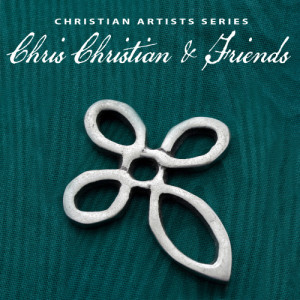 อัลบัม Christian Artists Series: Chris Christian & Friends ศิลปิน Various Artists