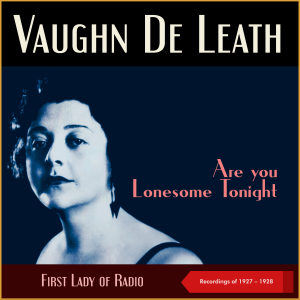 อัลบัม Are you Lonesome Tonight (Recordings of 1927 - 1928, First Lady of Radio) ศิลปิน Vaughn De Leath