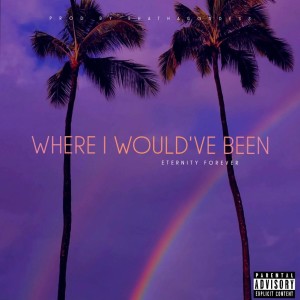 Eternity Forever的專輯Where I would've been (Explicit)