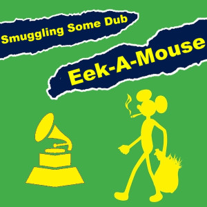 Smuggling Some Dub dari Eek-A-Mouse