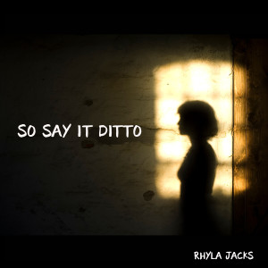 Rhyla Jacks的专辑So Say It Ditto