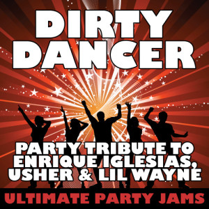 ดาวน์โหลดและฟังเพลง Dirty Dancer พร้อมเนื้อเพลงจาก Ultimate Party Jams