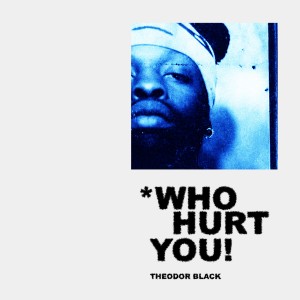 Theodor Black的專輯Who Hurt You (Explicit)