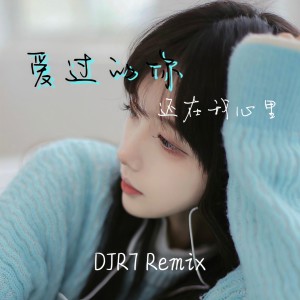 收聽DJR7的愛過的你還在我心裏 (DJR7)歌詞歌曲