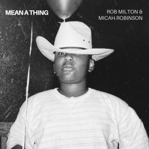 收聽Micah Robinson的Mean A Thing歌詞歌曲