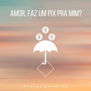 Listen to Amor, Faz um Pix pra Mim? song with lyrics from Pitanga.guilherme