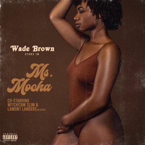 Listen to Ms. Mocha (Explicit) song with lyrics from Wade Brown