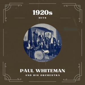 Paul Whiteman and His Orchestra的专辑1920s Hits: Paul Whiteman and His Orchestra (Explicit)