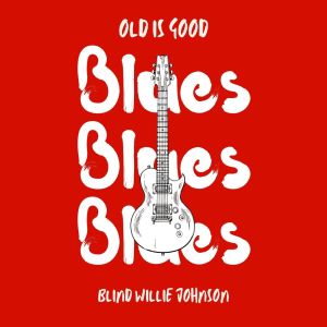 Old is Good: Blues (Blind Willie Johnson)