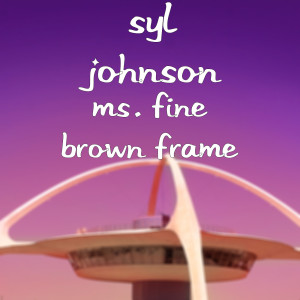 收聽Syl Johnson的Ms. Fine Brown Frame歌詞歌曲