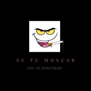 Se Tu Mosca Vou Te Penetra (Explicit)