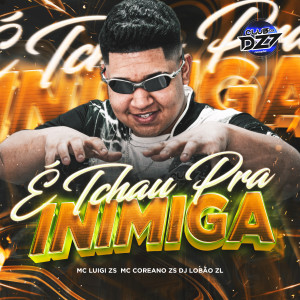 Album É TCHAU PRA INIMIGA (Explicit) from MC Coreano Zs