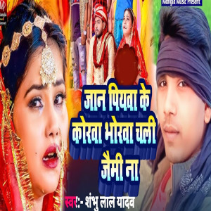 Listen to Jaan Piyava Ke Korava Bhorava Chalee Jaime Na song with lyrics from Shambhu Lal Yadav