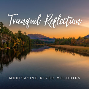 Stream of Tranquil Reflection: Meditative River Melodies