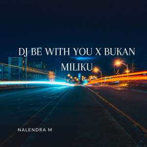 Dengarkan DJ Be With You X Bukan Miliku lagu dari NALENDRA M dengan lirik
