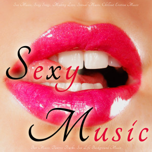 Album Sex Music, Sexy Songs, Making Love, Sexual Music, Chillout Erotica Music, Bar Music, Tantric Tracks, Sex Life Background Music from Sexy Music