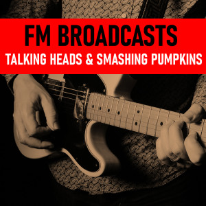 FM Broadcasts Talking Heads & Smashing Pumpkins
